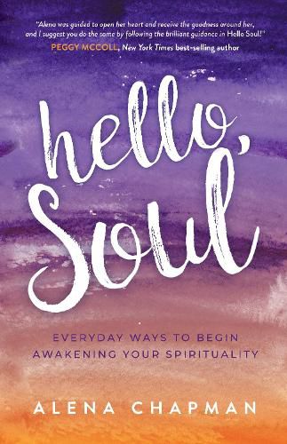 Cover image for Hello, Soul!: Everyday Ways to Begin Awakening Your Spirituality and Live by Your Soul