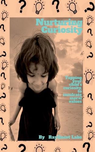 Cover image for Nurturing Curiosity: Tapping your child's curiosity to inculcate moral values