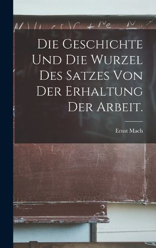 Cover image for Die Geschichte und die Wurzel des Satzes von der Erhaltung der Arbeit.