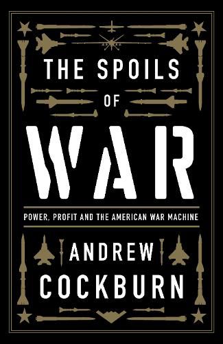 Cover image for The Spoils of War: Power, Profit and the American War Machine