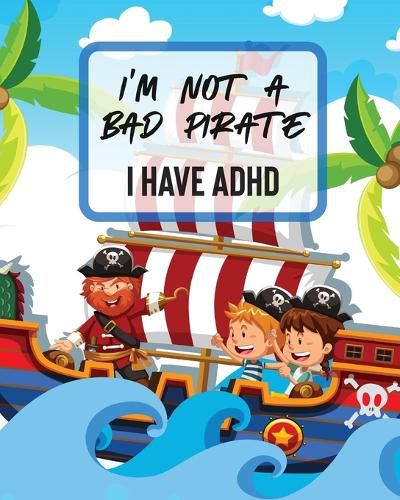 Cover image for I'm Not A Bad Pirate I Have ADHD: Attention Deficit Hyperactivity Disorder Children Record and Track Impulsivity