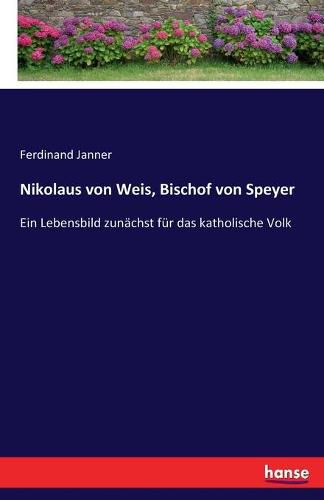 Cover image for Nikolaus von Weis, Bischof von Speyer: Ein Lebensbild zunachst fur das katholische Volk
