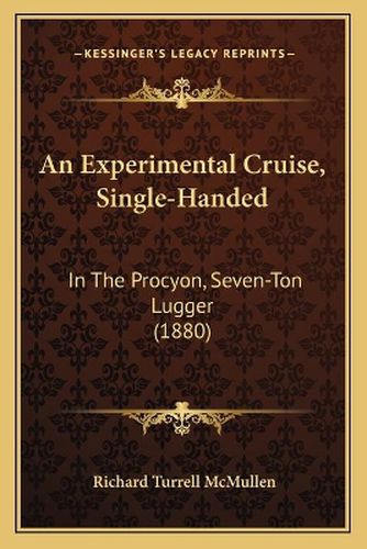 Cover image for An Experimental Cruise, Single-Handed: In the Procyon, Seven-Ton Lugger (1880)