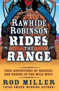 Cover image for Rawhide Robinson Rides the Range: True Adventures of Bravery and Daring in the Wild West