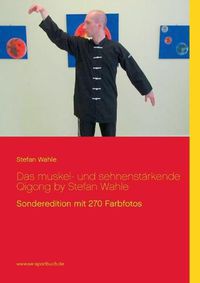 Cover image for Das muskel- und sehnenstarkende Qigong by Stefan Wahle: Sonderedition mit 270 Farbfotos