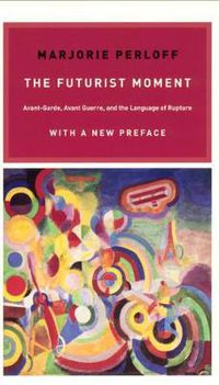 Cover image for The Futurist Moment: Avant-Garde, Avant-Guerre, and the Language of Rupture