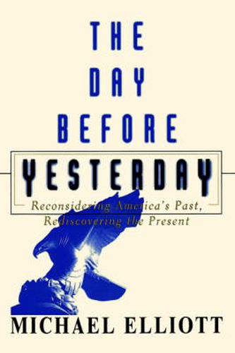 Cover image for The Day Before Yesterday: Reconsidering America's Past, Rediscovering the Present