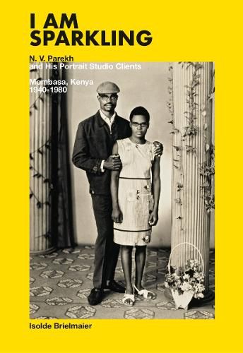 Cover image for Isolde Brielmaier: I am sparkling: N.V. Parekh & His Portrait Studio Mombasa, Kenya 1940-1980