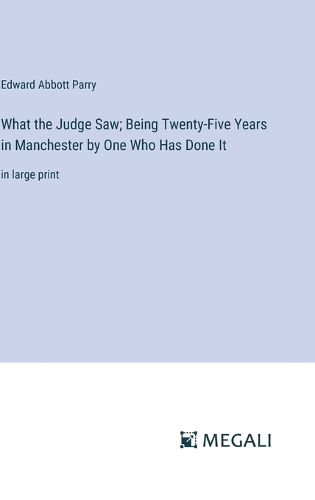 Cover image for What the Judge Saw; Being Twenty-Five Years in Manchester by One Who Has Done It