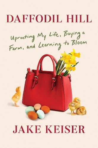 Cover image for Daffodil Hill: Uprooting My Life, Buying a Farm, and Learning to Bloom