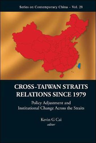 Cover image for Cross-taiwan Straits Relations Since 1979: Policy Adjustment And Institutional Change Across The Straits