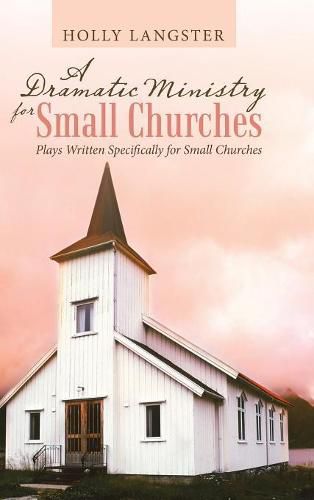 Cover image for A Dramatic Ministry for Small Churches: Plays Written Specifically for Small Churches