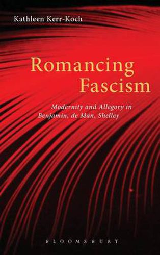 Cover image for Romancing Fascism: Modernity and Allegory in Benjamin, de Man, Shelley