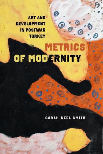 Cover image for Metrics of Modernity: Art and Development in Postwar Turkey