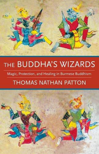 Cover image for The Buddha's Wizards: Magic, Protection, and Healing in Burmese Buddhism