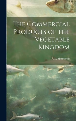 Cover image for The Commercial Products of the Vegetable Kingdom