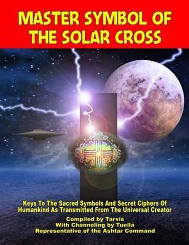 Cover image for Master Symbol Of The Solar Cross: Keys To The Sacred Symbols And Secret Ciphers Of Humankind