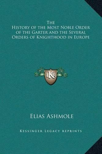 The History of the Most Noble Order of the Garter and the Several Orders of Knighthood in Europe