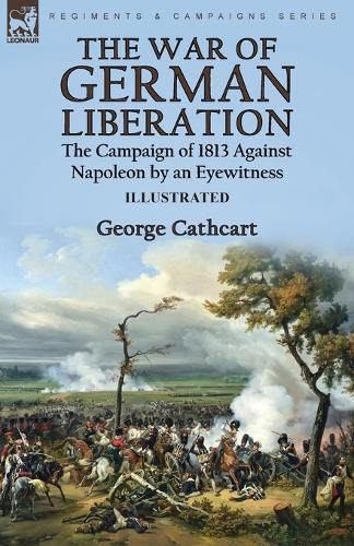 Cover image for The War of German Liberation: the Campaign of 1813 Against Napoleon by an Eyewitness