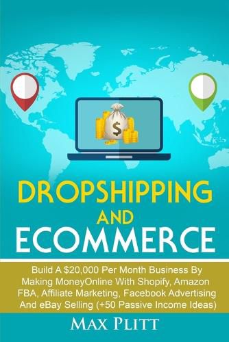 Cover image for Dropshipping And Ecommerce: Build A $20,000 per Month Business by Making Money Online with Shopify, Amazon FBA, Affiliate Marketing, Facebook Advertising and eBay Selling (+50 Passive Income Ideas)