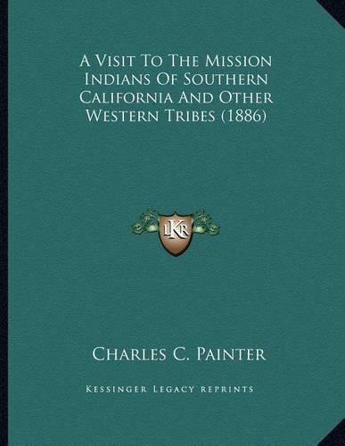 Cover image for A Visit to the Mission Indians of Southern California and Other Western Tribes (1886)