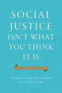 Cover image for Social Justice Isn't What You Think It Is: Rescuing a Forgotten Virtue
