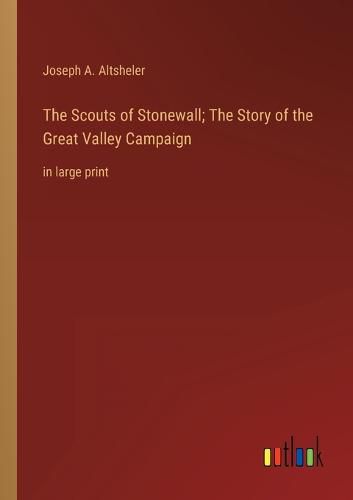 Cover image for The Scouts of Stonewall; The Story of the Great Valley Campaign