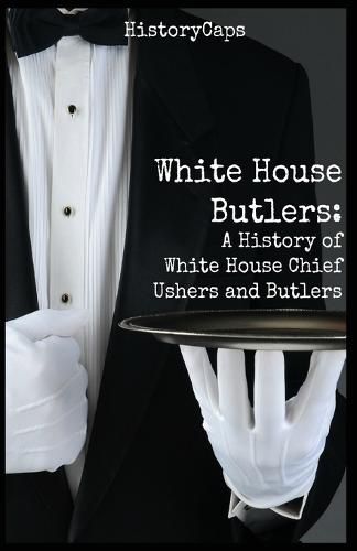 Cover image for White House Butlers: A History of White House Chief Ushers and Butlers