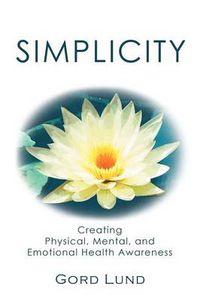 Cover image for Simplicity: Creating Physical, Mental, and Emotional Health Awareness