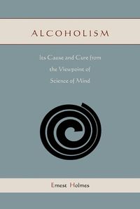 Cover image for Alcoholism: Its Cause and Cure from the Viewpoint of Science of Mind