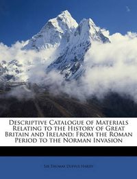 Cover image for Descriptive Catalogue of Materials Relating to the History of Great Britain and Ireland: From the Roman Period to the Norman Invasion