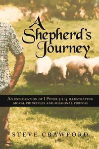 Cover image for A Shepherd's Journey: An Explortion of I Peter 5:1-4 Illustrating Moral Principles and Missional Purpose