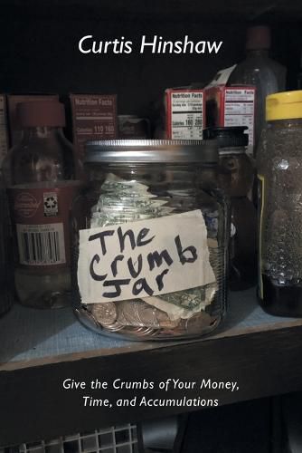 Cover image for The Crumb Jar: Give the Crumbs of Your Money, Time, and Accumulations