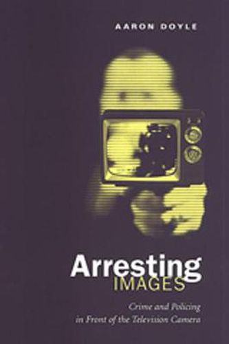 Arresting Images: Crime and Policing in Front of the Television Camera