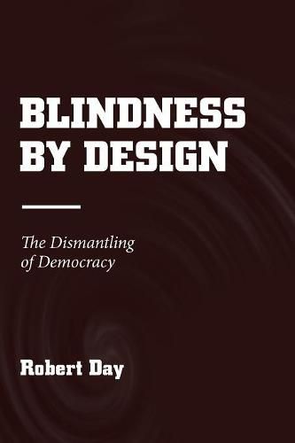 Cover image for Blindness by Design: The Dismantling of Democracy