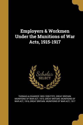 Cover image for Employers & Workmen Under the Munitions of War Acts, 1915-1917