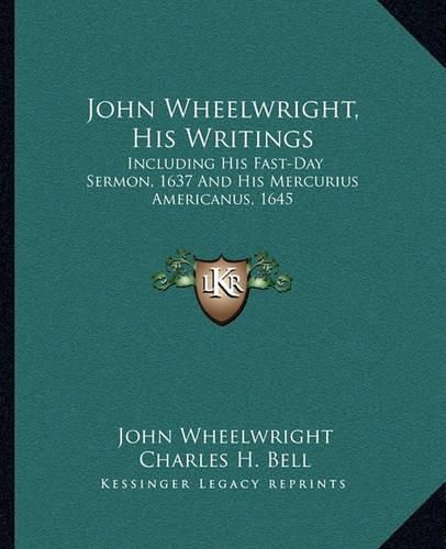 John Wheelwright, His Writings: Including His Fast-Day Sermon, 1637 and His Mercurius Americanus, 1645