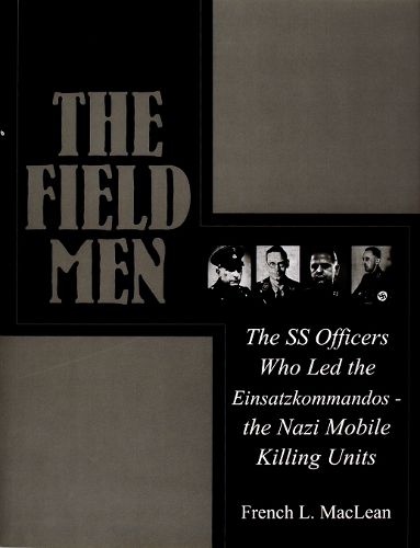 Cover image for The Field Men: The SS Officers Who Led the Einsatzkommandos - The Nazi Mobile Killing Units