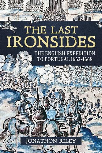 Cover image for The Last Ironsides: The English Expedition to Portugal, 1662-1668