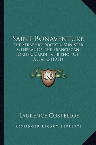 Saint Bonaventure Saint Bonaventure: The Seraphic Doctor, Minister-General of the Franciscan Ordethe Seraphic Doctor, Minister-General of the Franciscan Order, Cardinal Bishop of Albano (1911) R, Cardinal Bishop of Albano (1911)