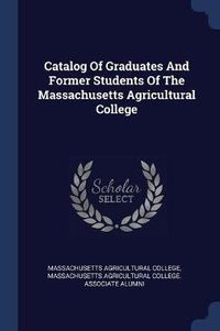 Cover image for Catalog of Graduates and Former Students of the Massachusetts Agricultural College