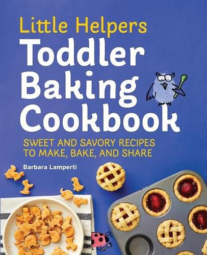 Cover image for Little Helpers Toddler Baking Cookbook: Sweet and Savory Recipes to Make, Bake, and Share