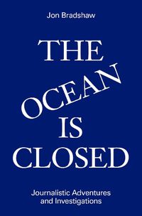 Cover image for The Ocean Is Closed: Journalistic Adventures and Investigations