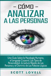 Cover image for Como analizar a las personas: Una guia sobre la psicologia humana, el lenguaje corporal, los tipos de personalidad, la lectura rapida de las personas y el dominio de las falacias logicas