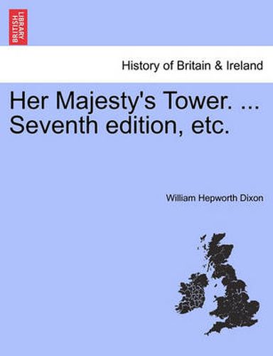 Cover image for Her Majesty's Tower. ... Seventh Edition, Etc. Vol. II