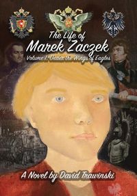 Cover image for The Life of Marek Zaczek Volume 1: Under the Wings of Eagles