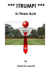 Cover image for *** !Trump! ***: In Three Acts
