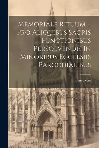 Cover image for Memoriale Rituum ... Pro Aliquibus Sacris Functionibus Persolvendis In Minoribus Ecclesiis Parochialibus