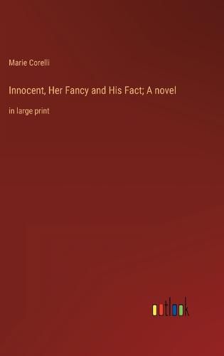Cover image for Innocent, Her Fancy and His Fact; A novel