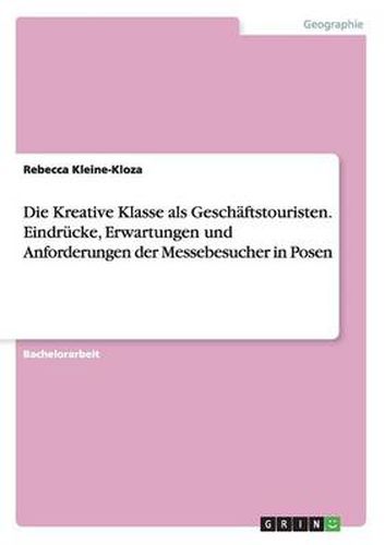 Cover image for Die Kreative Klasse als Geschaftstouristen. Eindrucke, Erwartungen und Anforderungen der Messebesucher in Posen